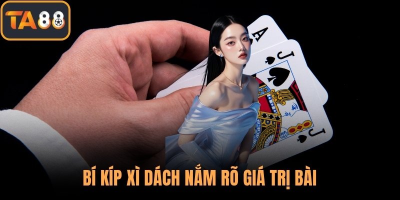 Bí kíp xì dách nắm rõ giá trị bài
