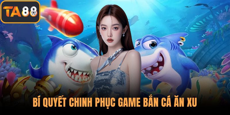 Bí quyết chinh phục game bắn cá ăn xu