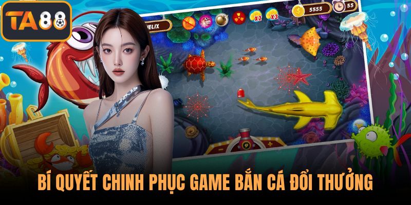 Bí quyết chinh phục game bắn cá đổi thưởng