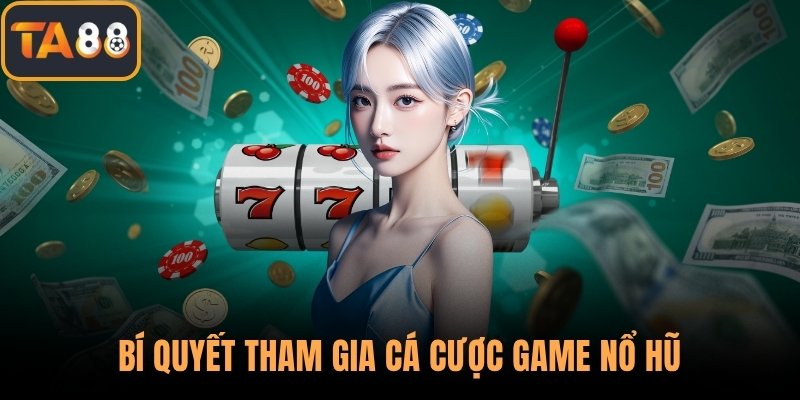 Bí quyết tham gia cá cược game nổ hũ