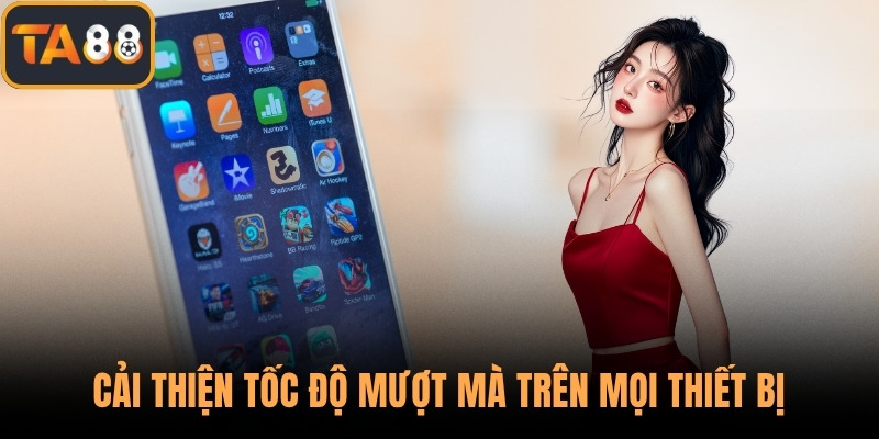 Cải thiện tốc độ mượt mà trên mọi thiết bị