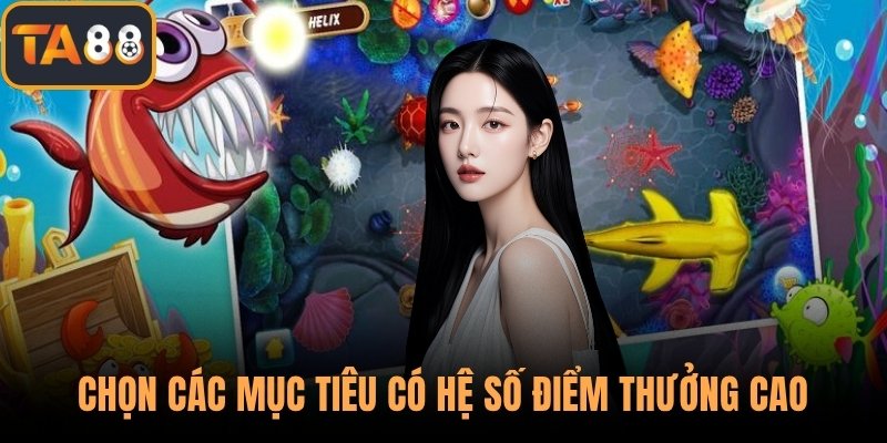 Chọn các mục tiêu có hệ số điểm thưởng cao