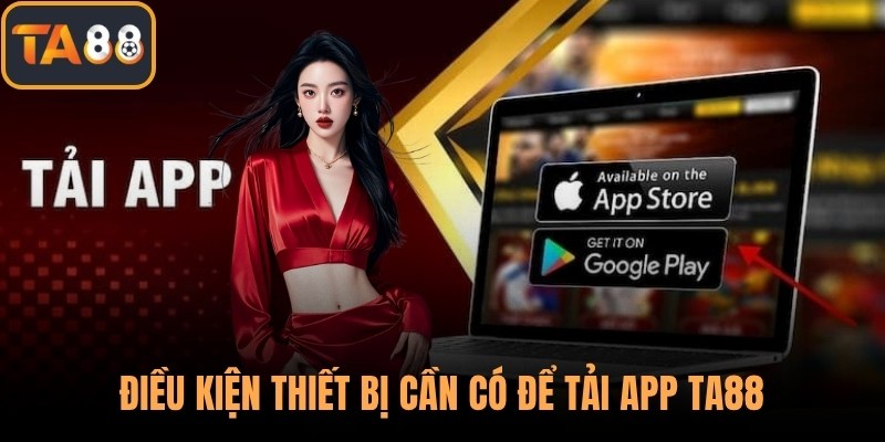 Điều kiện thiết bị cần có để tải app TA88