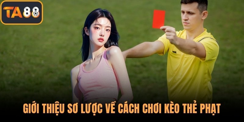 Giới thiệu sơ lược về cách chơi kèo thẻ phạt