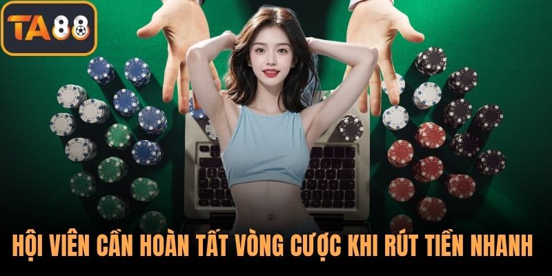 Hội viên cần hoàn tất vòng cược khi rút tiền nhanh chóng