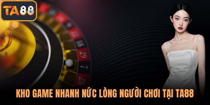 Kho game nhanh nức lòng người chơi tại TA88
