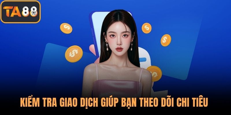 Kiểm tra giao dịch giúp bạn theo dõi chi tiêu