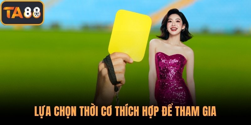 Lựa chọn thời cơ thích hợp để tham gia