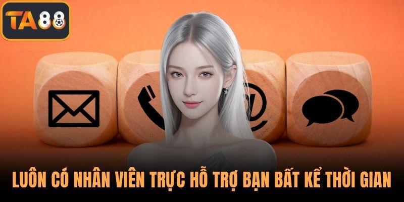 Luôn có nhân viên trực hỗ trợ bạn bất kể thời gian