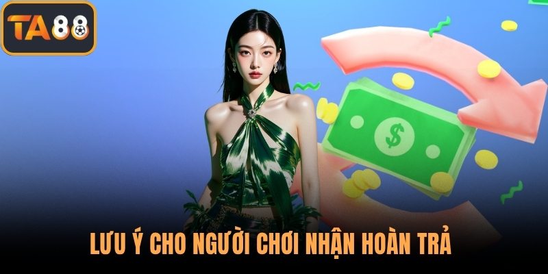 Lưu ý cho người chơi nhận hoàn trả