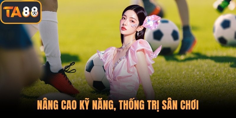 Nâng cao kỹ năng, thống trị sân chơi