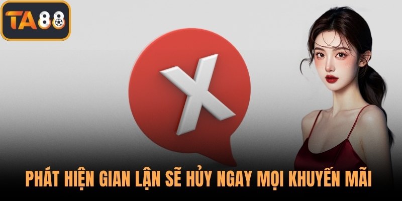 Phát hiện gian lận sẽ hủy ngay mọi khuyến mãi