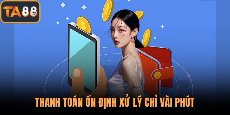 Thanh toán ổn định xử lý chỉ vài phút