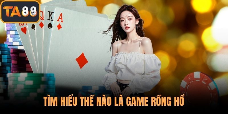 Tìm hiểu thế nào là game rồng hổ