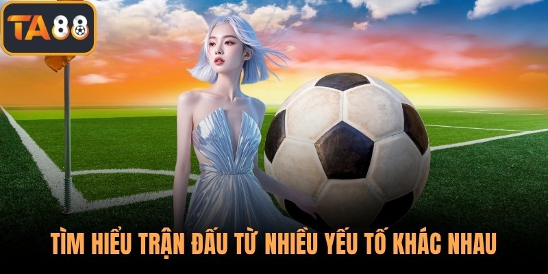 Tìm hiểu trận đấu từ nhiều yếu tố khác nhau