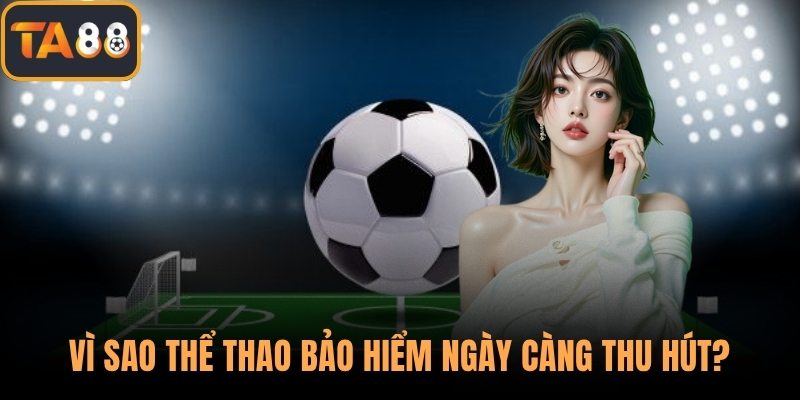 Vì sao thể thao bảo hiểm ngày càng thu hút?