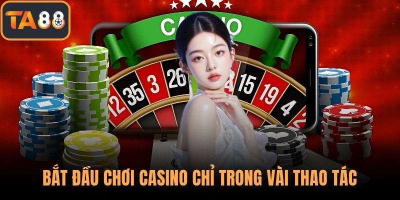 Bắt đầu chơi casino chỉ trong vài thao tác