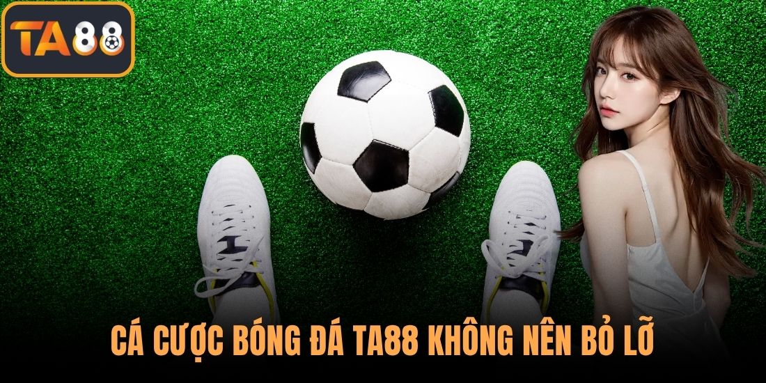 Cá cược bóng đá TA88 không nên bỏ lỡ