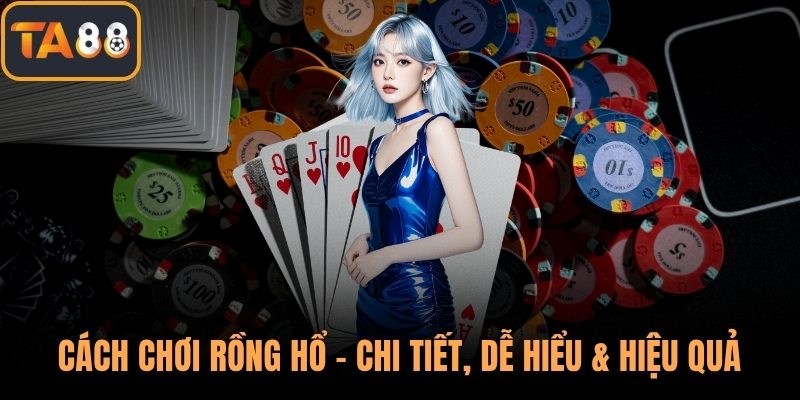 Cách Chơi Rồng Hổ - Chi Tiết, Dễ Hiểu & Hiệu Quả Cho Tân Thủ