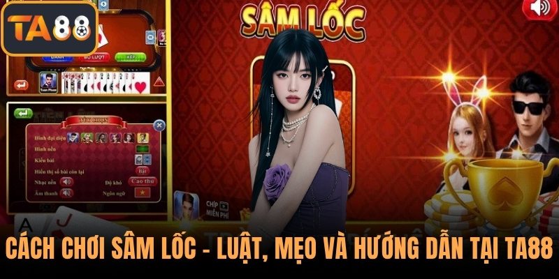 Cách Chơi Sâm Lốc - Luật, Mẹo Và Hướng Dẫn Tại TA88