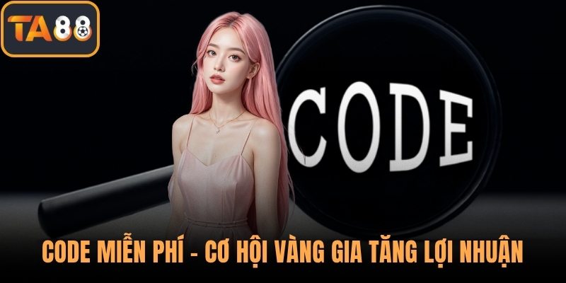 Code Miễn Phí – Cơ Hội Vàng Gia Tăng Lợi Nhuận Tại TA88