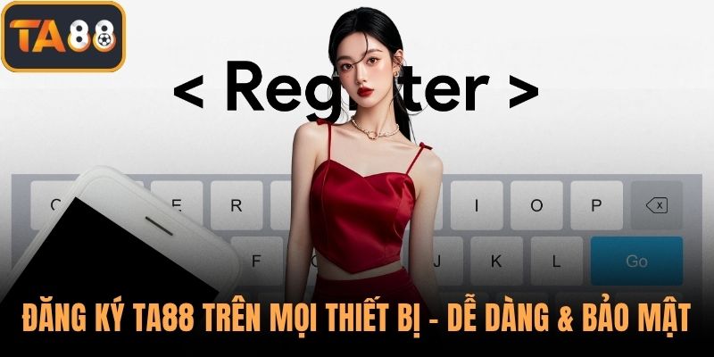 Đăng Ký TA88 Trên Mọi Thiết Bị – Dễ Dàng & Bảo Mật