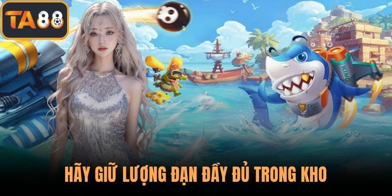 Hãy giữ lượng đạn đầy đủ trong kho