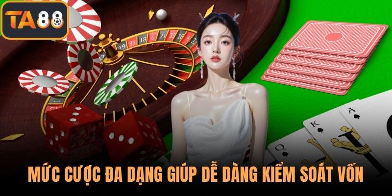 Mức cược đa dạng giúp dễ dàng kiểm soát vốn