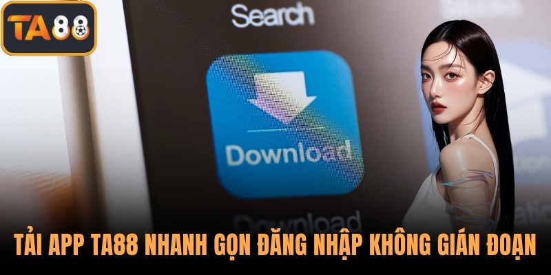 Tải App TA88 Nhanh Gọn Đăng Nhập Mượt Không Lo Gián Đoạn