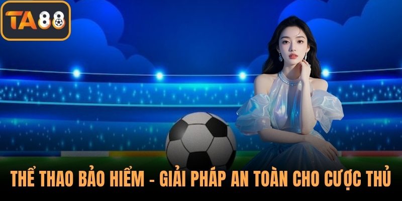Thể Thao Bảo Hiểm - Giải Pháp An Toàn Cho Cược Thủ Tại TA88
