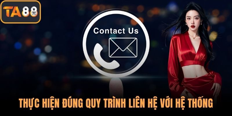 Thực hiện đúng quy trình liên hệ với hệ thống