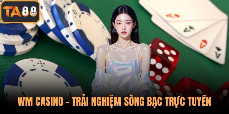 WM Casino - Trải Nghiệm Sòng Bạc Trực Tuyến Đẳng Cấp Châu Á